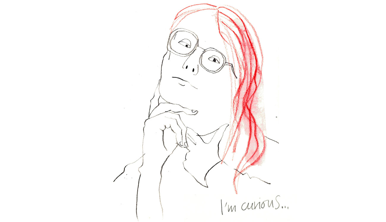 Sketch of a person with round glasses, hand on chin, red hair highlights, looking thoughtful, with the caption “I'm curious…”