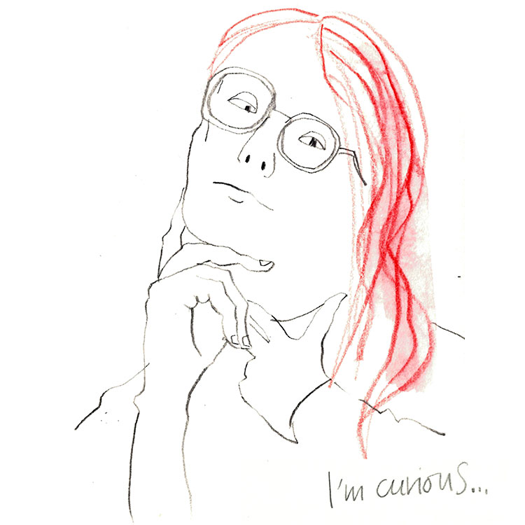 Line drawing of a person with round glasses and red hair resting their chin on their hands, with the caption 'I'm curious...'.